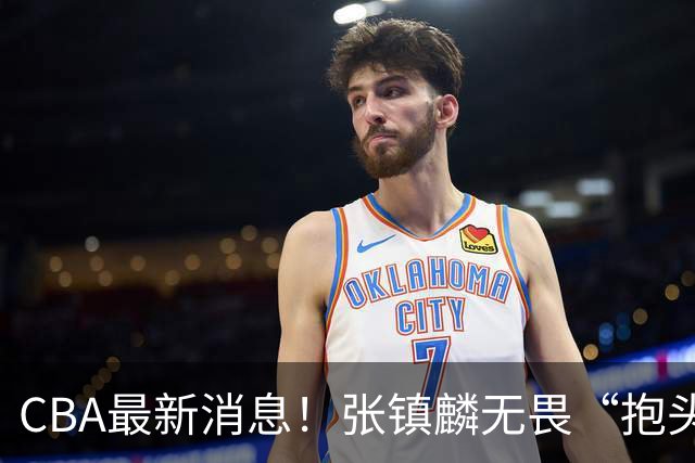 CBA最新消息！张镇麟无畏“抱头哥”称谓，辽宁助教加盟浙江，广厦续约布朗